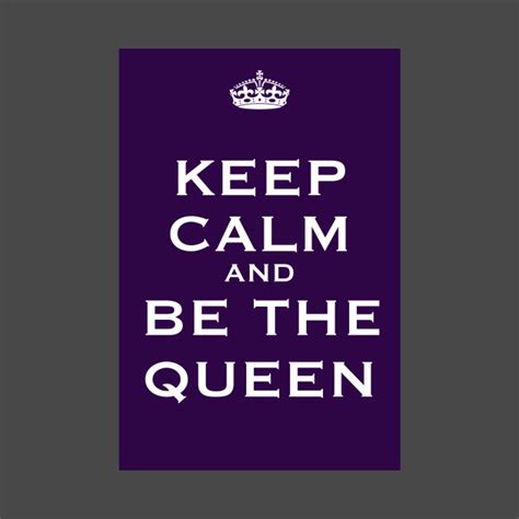 Keep Calm And Be The Queen Keep Calm T Shirt Teepublic
