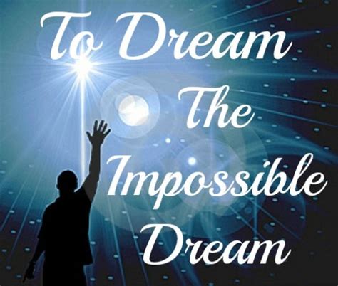 To Dream The Impossible Dream