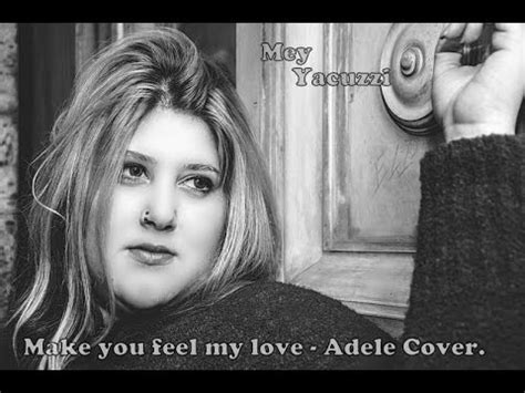 G d when the rain is blowing in your face f c and the whole world is on your case cm g i would offer you a warm embrace a7 d7 g to make you feel my love. Make You Feel My Love- Mey Yacuzzi (Adele Cover Ve - YouTube