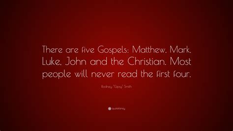 I hope you like these quotes about gospel from the collection at life quotes and sayings. Rodney "Gipsy" Smith Quote: "There are five Gospels ...