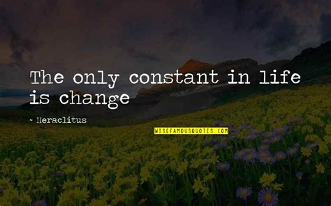 Change Is The Only Constant In Life Quotes Top 32 Famous Quotes About