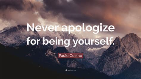 Paulo Coelho Quote Never Apologize For Being Yourself 12