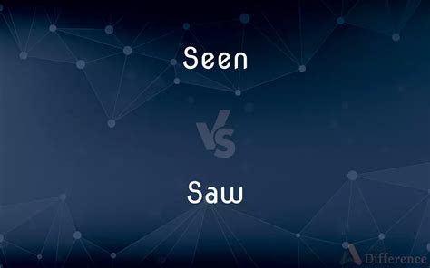 Seen Vs Saw — Whats The Difference