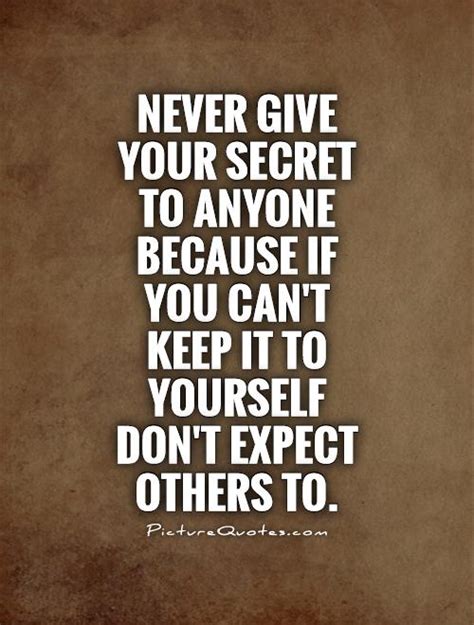 Never Give Your Secret To Anyone Because If You Cant Keep It To