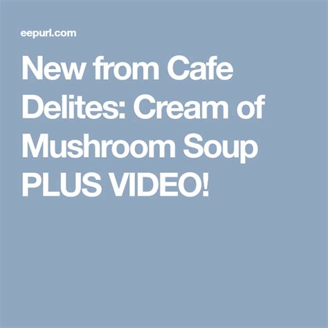 New From Cafe Delites Cream Of Mushroom Soup PLUS VIDEO Creamed