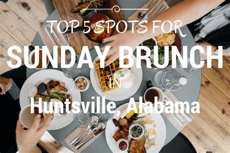 Top 5 Spots For Sunday Brunch In Huntsville Alabama Sunday Brunch