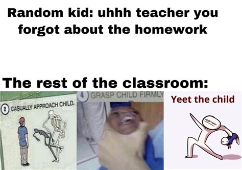 The Kids Who Do Remind The Teacher About Homework Are Annoying Memes