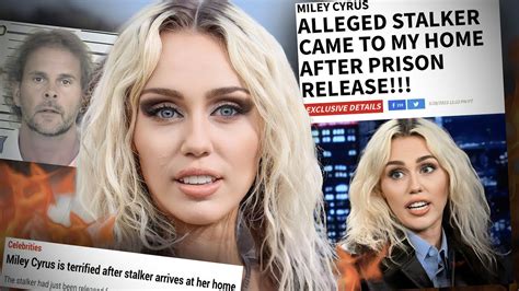 Miley Cyrus Exposes Her Scary Stalker He Left Prison To Harass Her Youtube