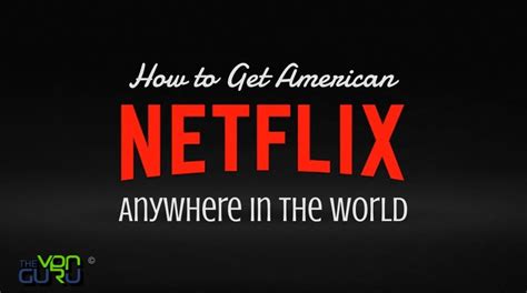 How To Watch American Netflix Outside Usa The Vpn Guru