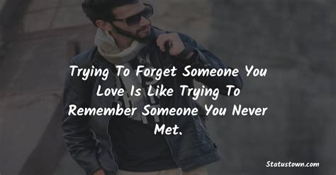 Trying To Forget Someone You Love Is Like Trying To Remember Someone