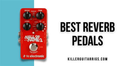 7 Best Reverb Pedals For Every Size And Budget Killer Guitar Rigs