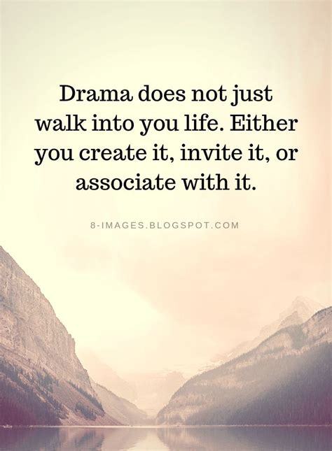 Drama Does Not Just Walk Into You Life Either You Create It Invite It