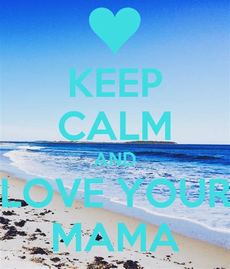 Keep Calm And Love Your Mama Poster Kayelyn Keep Calm O Matic