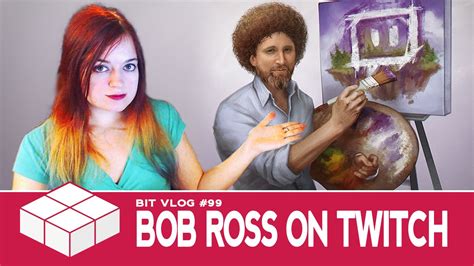 Bit Vlog 99 The Joy Of Bob Ross On Twitch Youtube