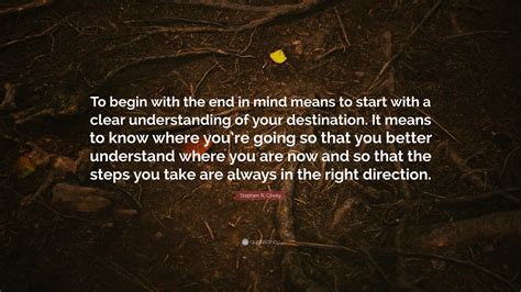 Stephen R Covey Quote To Begin With The End In Mind Means To Start