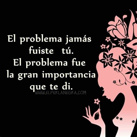 El Problema Fue La Gran Importancia Que Te Di 365 Quotes True Quotes