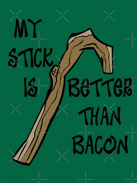 My Stick Is Better Than Bacon T Shirt For Sale By Rackhamgreg