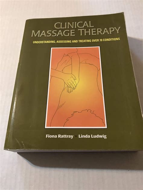 Clinical Massage Therapy Understanding Assessing And Treating Over 70 Conditions