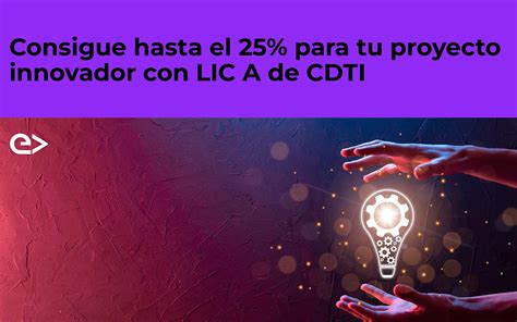 Consigue Hasta El 25 Para Tu Proyecto Innovador Con Lic A De Cdti Evolution Europe