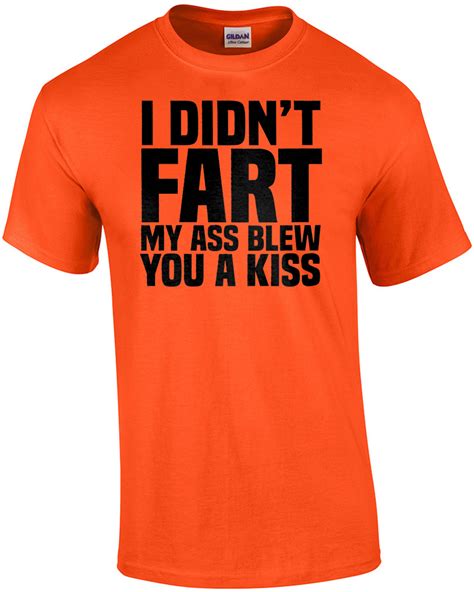 I Didn T Fart My Ass Blew You A Kiss Funny T Shirt Ebay