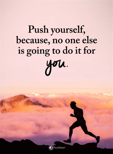 Push Yourself Quotes Push Yourself Because No One Else Is Going To Do It For You Pushing