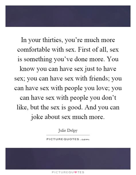 in your thirties you re much more comfortable with sex first picture quotes