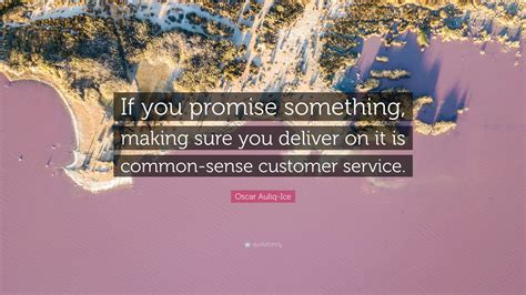 Oscar Auliq Ice Quote If You Promise Something Making Sure You Deliver On It Is Common Sense