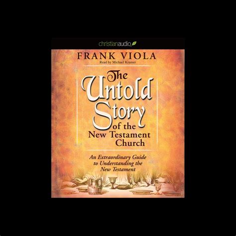The Untold Story Of The New Testament Church An Extraordinary Guide To