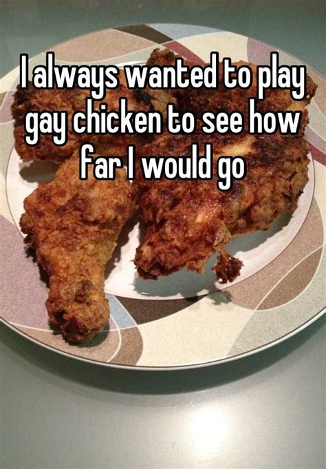 I Always Wanted To Play Gay Chicken To See How Far I Would Go