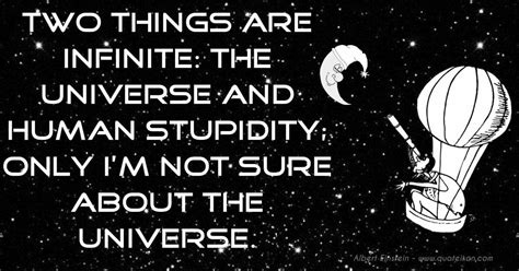 Two Things Are Infinite The Universe And Human Stupidity
