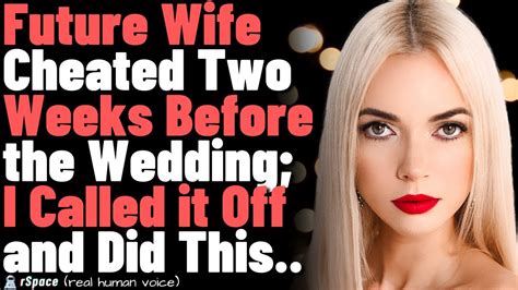 Future Wife Cheated Two Weeks Before The Weddingi Called It Off And Did This Youtube