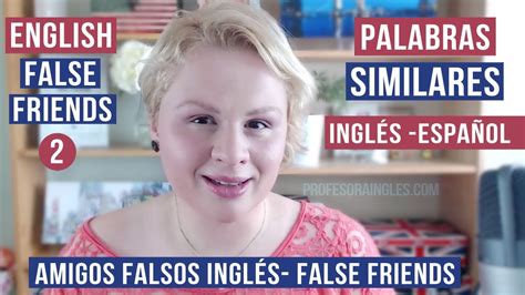 Amigos Falsos En Inglés Palabras Similares Inglés Y Español Part2