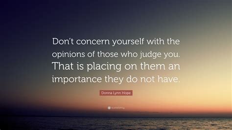 Donna Lynn Hope Quote Dont Concern Yourself With The Opinions Of