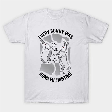 Every Bunny Was Kung Fu Fighting Bunny T Shirt Teepublic