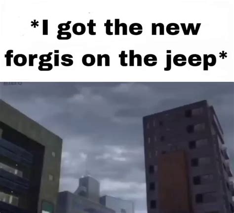 I Got The New Forgis On The Jeep Ifunny