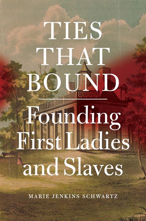 Ties That Bound Founding First Ladies And Slaves Schwartz