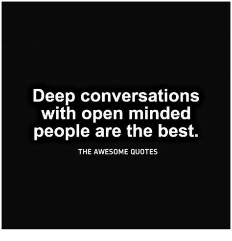 Deep Conversations With Open Minded People Are The Best The Awesome