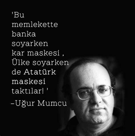 Kısaca uğur mumcu sözleri, hayatı, biyografisi, uğur mumcu kimdir, kaç yaşında, nereli, doğum bu sayfada türk gazeteci, araştırmacı ve yazar uğur mumcu 19 adet sözü ve hayatı yer almaktadır. Uğur Mumcu: "Bu memlekette banka soyarken kar maskesi ...