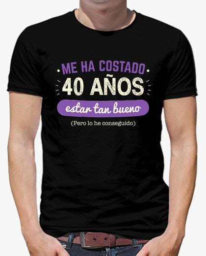 Camiseta 40 Años Para Estar Tan Bueno Latostadora Camisetas