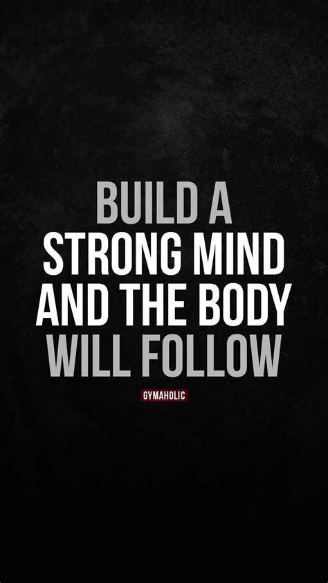 Build A Strong Mind And The Body Will Follow Gymaholic