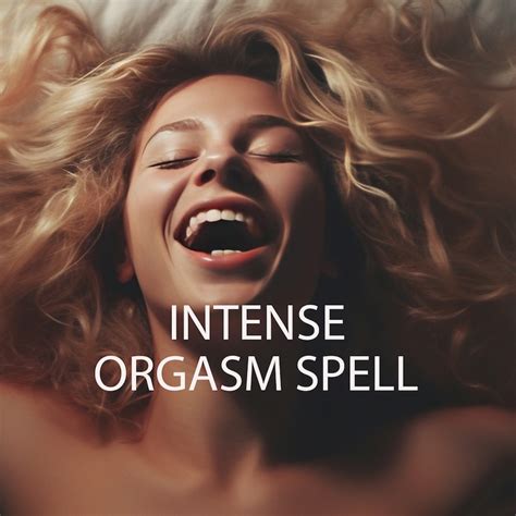 Intense Orgasm Spell Very Powerful Extreme Orgasm Spell Incredible Orgasms Every Time Best