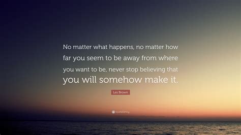 Les Brown Quote “no Matter What Happens No Matter How Far You Seem To