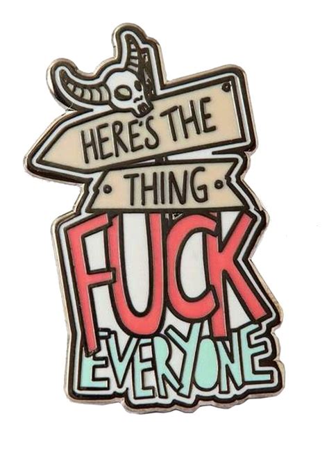 Punky Pins Heres The Thing Fuck Everyone Enamel Pin Attitude Clothing