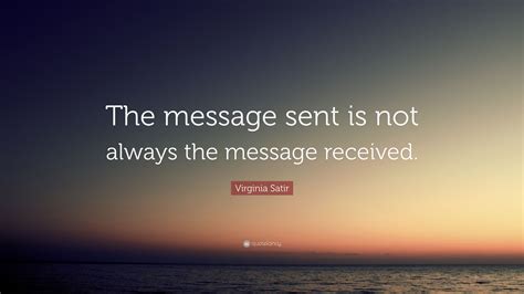 Virginia Satir Quote The Message Sent Is Not Always The Message