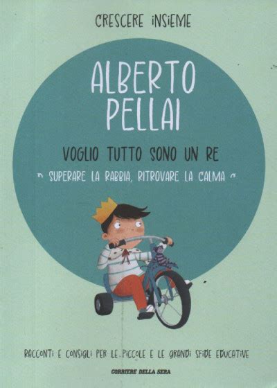 Crescere Insieme Alberto Pellai Voglio Tutto Sono Un Re Superare La Rabbia Ritrovare La