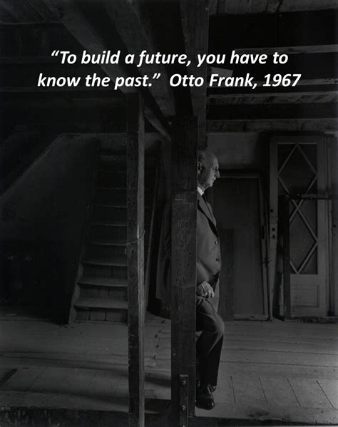Quote To Build A Future You Have To Know The Past Otto Frank