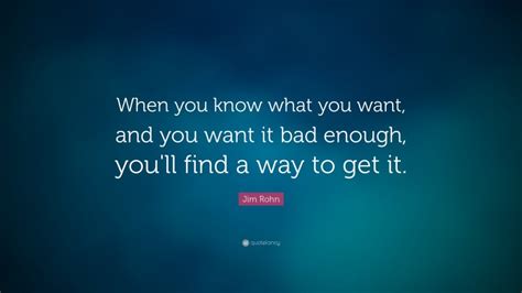 Jim Rohn Quote When You Know What You Want And You Want