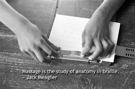 Massage Is The Study Of Anatomy In Braille ~ Jack Meagher Massage