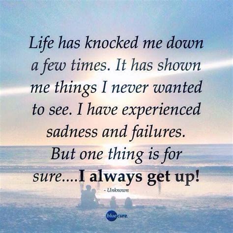 Life Has Knocked Me Down A Few Times It Has Shown Me Things I Never
