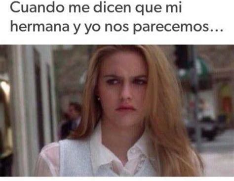 Cuando Me Dicen Que Mi Hermana Y Yo Nos Parecemos